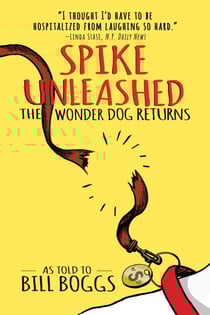 Spike Unleashed: The Wonder Dog Returns: As told to Bill Boggs