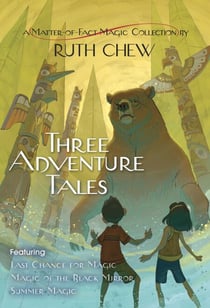 Three Adventure Tales: A Matter-of-Fact Magic Collection by Ruth Chew - Last Chance for Magic; Magic of the Black Mirror; Summer Magic