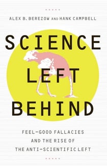 Science Left Behind - Feel-Good Fallacies and the Rise of the Anti-Scientific Left