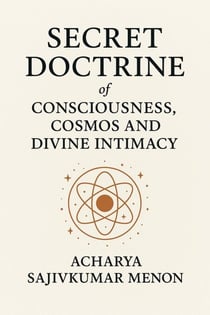 SECRET DOCTRINE of CONSCIOUSNESS, COSMOS AND DIVINE INTIMACY
