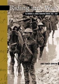 Riding into War - The Memoir of a Horse Transport Driver, 1916-1919
