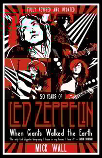 When Giants Walked the Earth - 50 years of Led Zeppelin. The fully revised and updated biography.