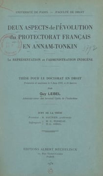 Deux aspects de l'évolution du protectorat français en Annam-Tonkin : la représentation et l'administration indigène - Thèse pour le Doctorat en droit, présentée et soutenue le 2 juin 1932, à 14 heures