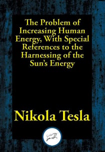 The Problem of Increasing Human Energy, With Special References to the Harnessing of the Sun's Energy