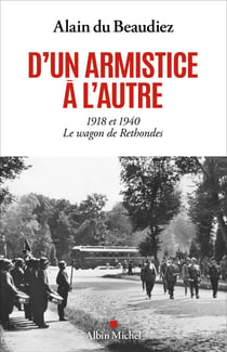 D'un armistice à l'autre - 1918 et 1940. Le wagon de Rethondes