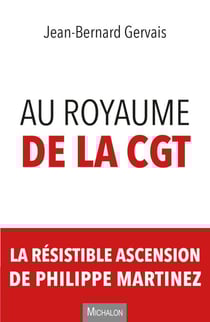 Au royaume de la CGT - La résistible ascension de Philippe Martinez