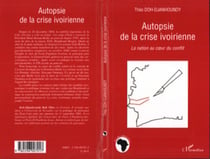 Autopsie de la crise ivoirienne - La nation au coeur du conflit