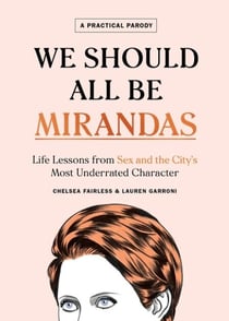 We Should All Be Mirandas - Life Lessons from Sex and the City's Most Underrated Character