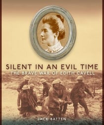 Silent in an Evil Time - The Brave War of Edith Cavell