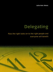 Delegating - Pass the right tasks on to the right people and everyone will benefit