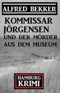 Kommissar Jörgensen und der Mörder aus dem Museum: Kommissar Jörgensen Hamburg Krimi