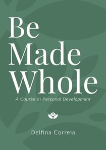 Be Made Whole - A Course in Personal Development