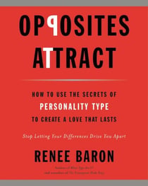 Opposites Attract - How to Use the Secrets of Personality Type to Create a Love That Lasts
