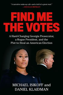 Find Me the Votes - A Hard-Charging Georgia Prosecutor, a Rogue President, and the Plot to Steal an American Election