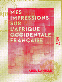 Mes impressions sur l'Afrique occidentale française - Étude documentaire au pays du tam-tam