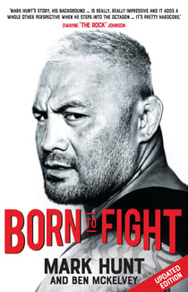 Born To Fight - The bestselling story of UFC champion Mark Hunt, the real life Rocky