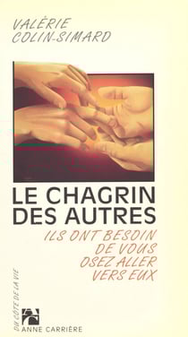 Le Chagrin des autres : Ils ont besoin de vous, osez aller vers eux