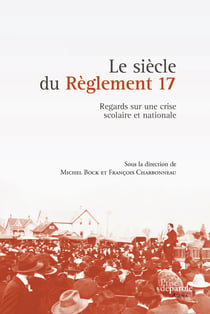Le siècle du Règlement 17 - Regards sur une crise scolaire et nationale