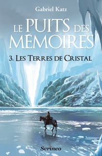 Le puits des Mémoires - tome 3 Les terres de Cristal - Tome 3 - Les Terres de Cristal