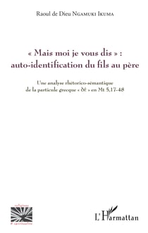 « Mais moi je vous dis » : auto-identification du fils au père - Une analyse rhétorico-sémantique de la particule grecque "dé" en Mt 5,17-48