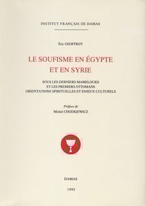 Le soufisme en Égypte et en Syrie - Sous les derniers mamelouks et les premiers ottomans. Orientations spirituelles et enjeux culturels