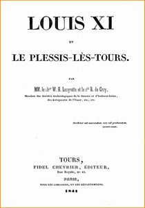 Louis XI et le Plessis-lès-Tours - Biographie détaillée de Louis XI, par deux érudits du 19e siècle
