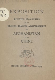 Exposition de récentes découvertes et de récents travaux archéologiques en Afghanistan et en Chine - Musée Guimet, 14 mars 1925