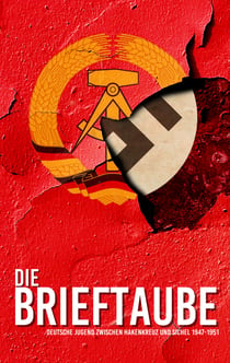 Die Brieftaube - Deutsche Jugend zwischen Hakenkreuz und Sichel 1947-1951