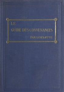 Le guide des convenances - Savoir-vivre, obligations sociales, usages mondains