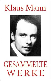 Klaus Mann - Gesammelte Werke (Neuausgabe 2020) - Alle Romane. Alle Erzählungen. Alle Autobiographien.