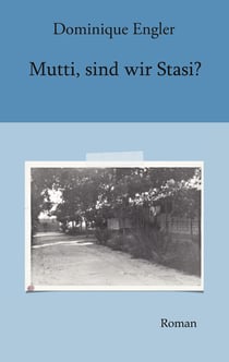 Mutti, sind wir Stasi? - Roman