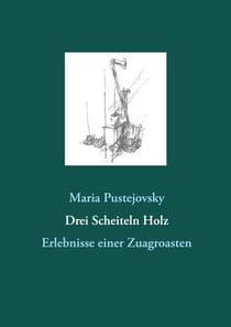 Drei Scheiteln Holz - Erlebnisse einer Zuagroasten