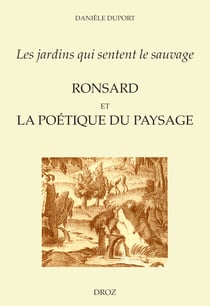 "Les jardins qui sentent le sauvage" : Ronsard et la poétique du paysage