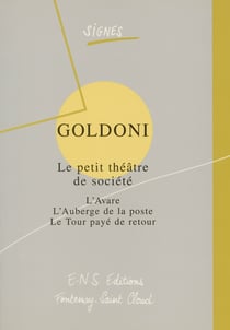 Goldoni. Le petit théâtre de société - L’Avare–L’Auberge de la poste–Le Tour payé de retour