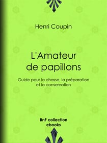 L'Amateur de papillons - Guide pour la chasse, la préparation et la conservation