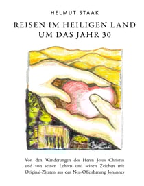 Reisen im Heiligen Land um das Jahr 30 - Von den Wanderungen des Herren Jesus Christus und von seinen Lehren und seinen zeichen mit Original-Zitaten
