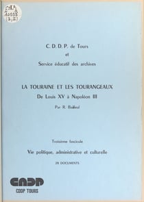 La Touraine et les Tourangeaux, de Louis XV à Napoléon III (3). Vie politique, administrative et culturelle - 28 documents
