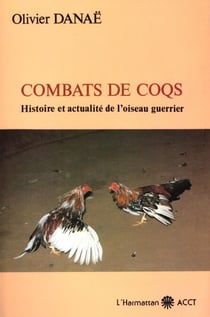 Combats de coqs - Histoire et actualité de l'oiseau guerrier