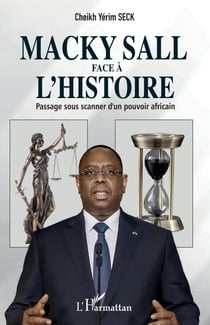 Macky Sall face à l'histoire - Passage sous scanner d'un pouvoir africain