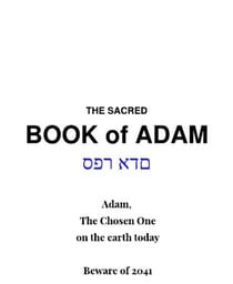 The Sacred Book of Adam - Adam, The Chosen One on the earth today. Beware of 2041