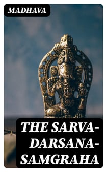 The Sarva-Darsana-Samgraha - Or, Review of the Different Systems of Hindu Philosophy