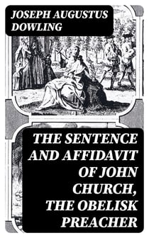 The Sentence and Affidavit of John Church, the Obelisk Preacher