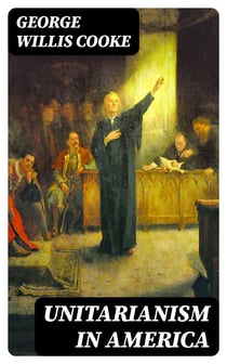 Unitarianism in America - A History of its Origin and Development