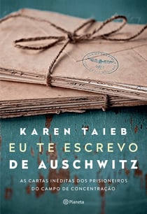 Eu te escrevo de Auschwitz - As cartas inéditas dos prisioneiros do  campo de concentração
