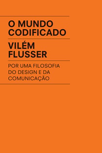 O mundo codificado - Por uma filosofia do design e da comunicação