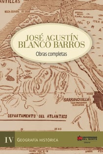 José Agustín Blanco Barros IV - Obras completas Tomo IV - Geografía histórica