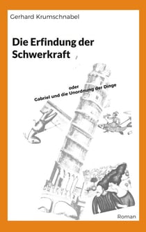 Die Erfindung der Schwerkraft - oder Gabriel und die Unordnung der Dinge