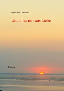 Und alles nur aus Liebe - Roman