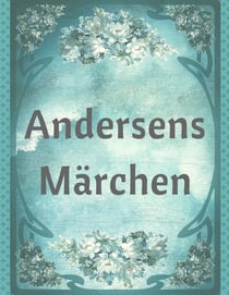 Andersens Märchen - Die schönsten Märchen von Hans Christian Andersen