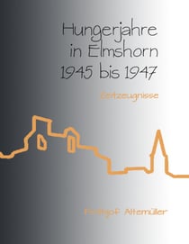 Hungerjahre in Elmshorn 1945 bis 1947 - Zeitzeugnisse